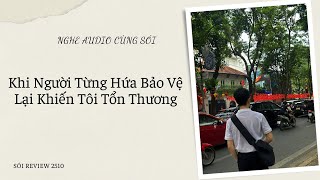 FULL - Khi Người Từng Hứa Bảo Vệ Lại Khiến Tôi Tổn Thương - SÓI REVIEW 2510