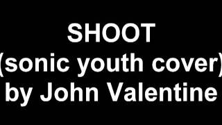 John Valentine - Shoot (Sonic Youth cover)