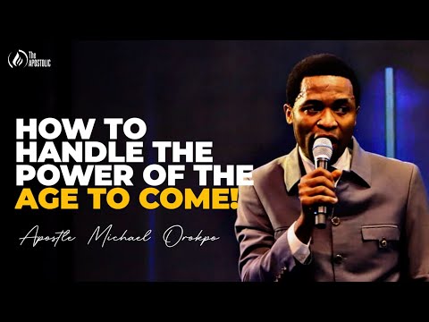 HOW TO HANDLE THE POWER OF THE AGE TO COME!_APOSTLE MICHAEL OROKPO
