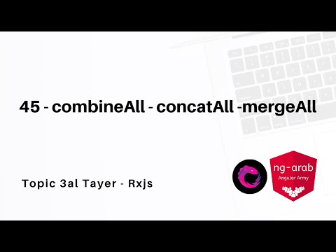 45 - combineAll - concatAll - mergeAll | Rxjs Tutorial In Arabic