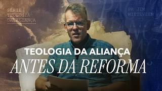 A TEOLOGIA DA ALIANÇA NA IDADE MÉDIA | Pr. Jim Witteveen