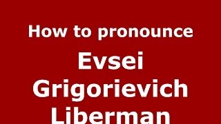 How to pronounce Evsei Grigorievich Liberman