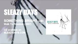 Sleazy Days - Something Bright (edit) (2007-Walk To Freedom)