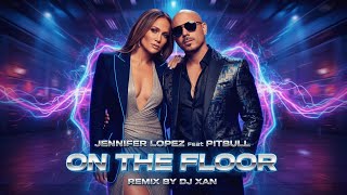 Download lagu Jennifer Lopez feat Pitbull - On The Floor (remix by DJ XAN) mp3