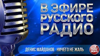 В ЭФИРЕ РУССКОГО РАДИО 2019 ✬ ДЕНИС МАЙДАНОВ — НИЧЕГО НЕ ЖАЛЬ ✬ ЛУЧШИЕ ПЕСНИ ✬