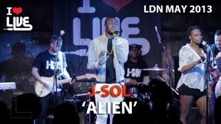 J Sol - Alien #ILUVLIVE LDN May '13