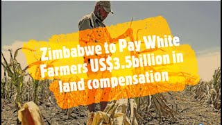 Zimbabwe To Pay White Farmers $3.5BN it doesn't have