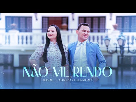 Abigail e Adaelson Guimarães - Não me Rendo (Clipe Oficial)