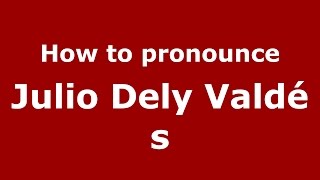 How to pronounce Julio Dely Valdés