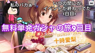 【デレステ】さあ！イベント走ろう！と意気込んでいたら、イベントが既に終わってた時の衝撃って強ない？  無料単発ガシャの旅 #9