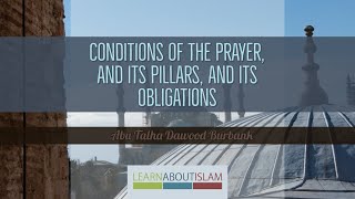 Conditions of the Prayer, its Pillars, and its Obligations - Part 1 - Abu Talhah