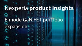 Introducing Nexperia’s e-mode GaN FET portfolio expansion