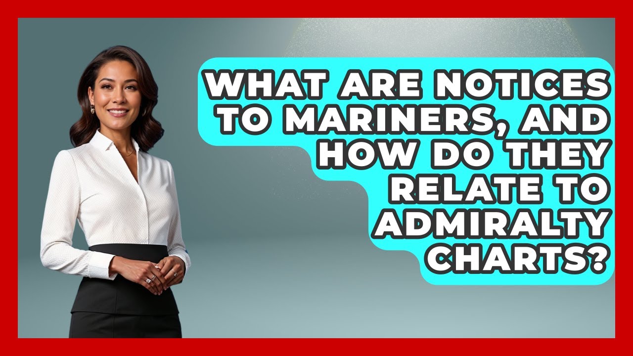 What Are Notices To Mariners, And How Do They Relate To Admiralty Charts? - Boat Life Masters