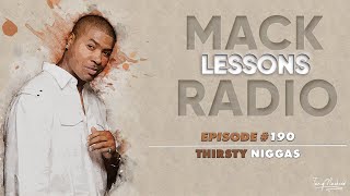 Mack Lessons EP# 190 Thirsty Niggas