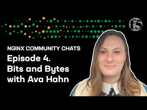 Bits & Bytes with Ava Hahn – NGINX Community Chats – Ep. 4