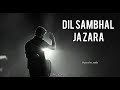 Dil Sambhal Ja Zara Full Song || Arijit Singh Song || ( Full Lyrics  ) ||