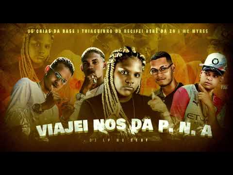 OS CRIAS DA BASE, THIAGUINHO DO RECIFE, RENÊ DA ZN FEAT. MC MYRES - VIAJEI NOS DA P.N.A