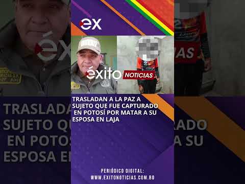 Trasladan a La Paz a sujeto que fue capturado en Potosí por matar a su esposa en Laja