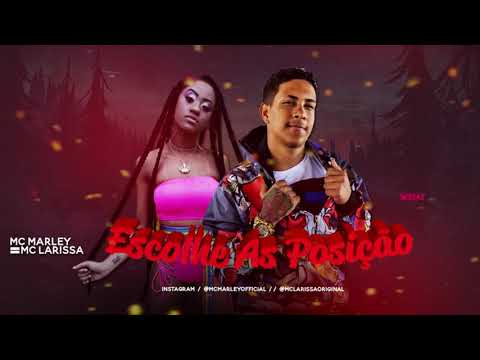 MC MARLEY, MC LARISSA - ESCOLHE AS POSIÇÃO / ME FODE / DE QUATRO PODE DE LADO PODE DE FRENTE PODE