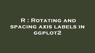 Download the video "R : Rotating and spacing axis labels in ggplot2"