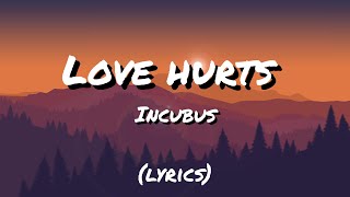 Love Hurts - Incubus (lyrics)