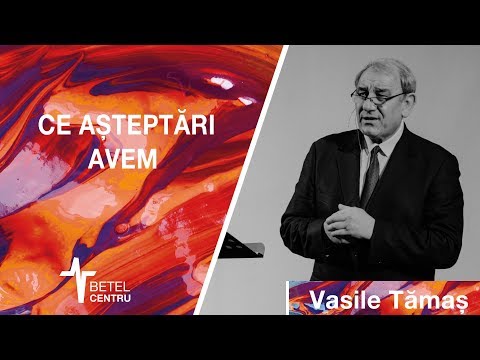 2019.02.5 | Vasile Tămaș | Ce așteptări avem | Betel Centru Cluj
