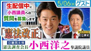 【憲法改正】自民党改憲4項目に対し、国民民主・立憲民主はいかに！？小西洋之 立憲民主党・憲法調査会長と徹底議論