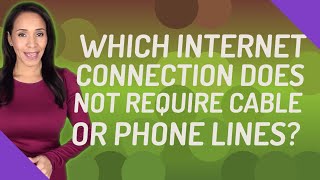 Which Internet connection does not require cable or phone lines?