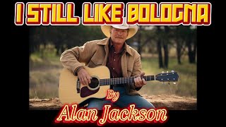 I Still Like Bologna by Alan Jackson (with Lyrics and Pictures)