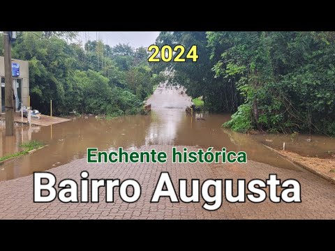 Enchente histórica- BAIRRO AUGUSTA - CACHOEIRA DO SUL - 2024