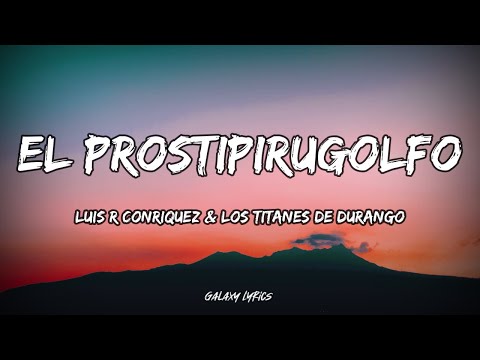 Luis R Conriquez & Los Titanes De Durango - El Prostipirugolfo (LETRAS)🎵