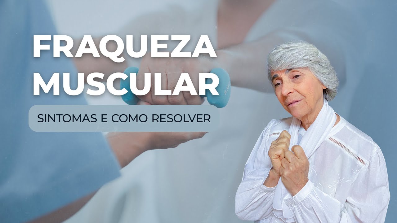 Fraqueza muscular: sintomas e como resolver