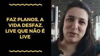 Faz planos, a vida desfaz. Live que não é live #livedaScopel