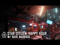 Star Citizen: Happy Hour w/ Dave Haddock
