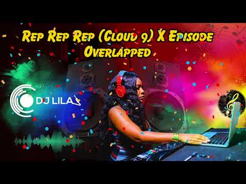 Dj Lila - Episode X Rep Rep Rep (Cloud 9) Overlapped