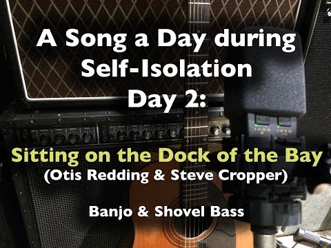 A song a Day during Self-Isolation Day 2: Sitting on the Dock of the Bay