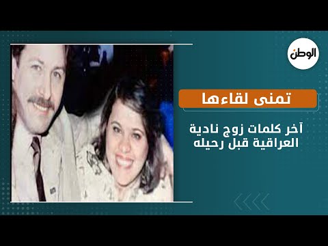 آخر كلمات زوج نادية العراقية قبل رحيله.. تمنى لقاءها