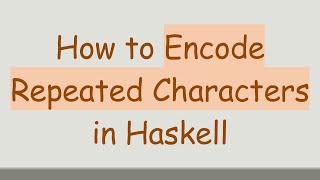 Download the video "How to Encode Repeated Characters in Haskell"