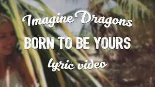 Kygo & Imagine Dragons - Born To Be Yours (Lyric Video)