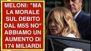 MELONI: "MA LA MORALE SUL DEBITO DAL M5S NO" ABBIAMO UN AUMENTO DI 174 MILIARDI