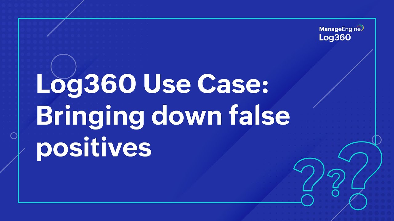 Log360 Use Case: Bringing down false positives