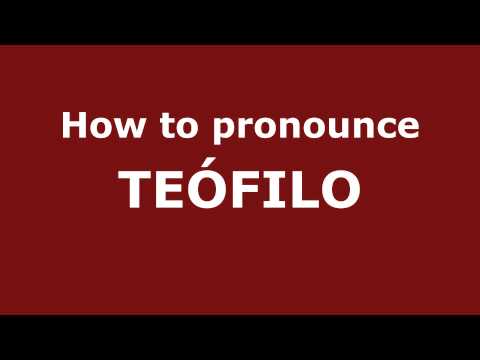 How to Pronounce TEÓFILO in Spanish - PronounceNames.com