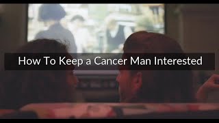 How To Keep a Cancer Man Interested