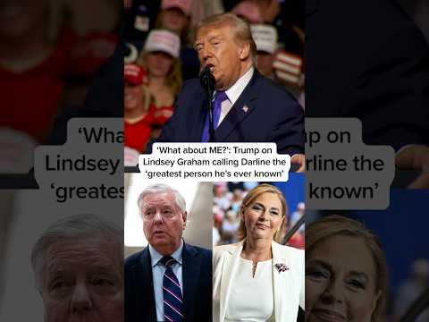 'What about ME?' Trump on Lindsey Graham calling Darline the 'greatest person he's ever known'