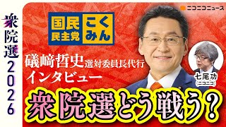 衆院選どう戦う？ 国民民主党･礒﨑哲史選対委員長代行にきく【衆院選2026】