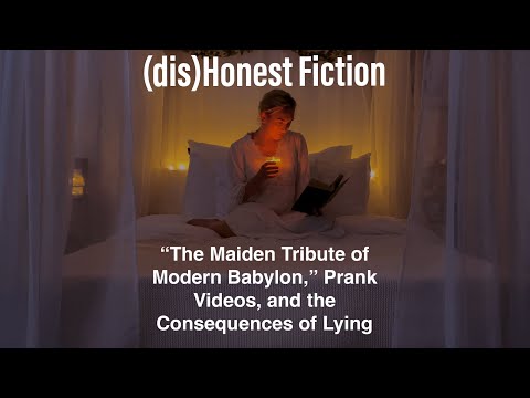 (dis)Honest Fiction: "The Maiden Tribute of Modern Babylon," Prank Videos, and Lying