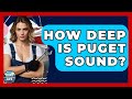 How Deep Is Puget Sound? - Boat Life Masters
