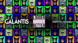 Galantis - Louder Harder Better (Inpetto Remix)