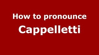 How to pronounce Cappelletti