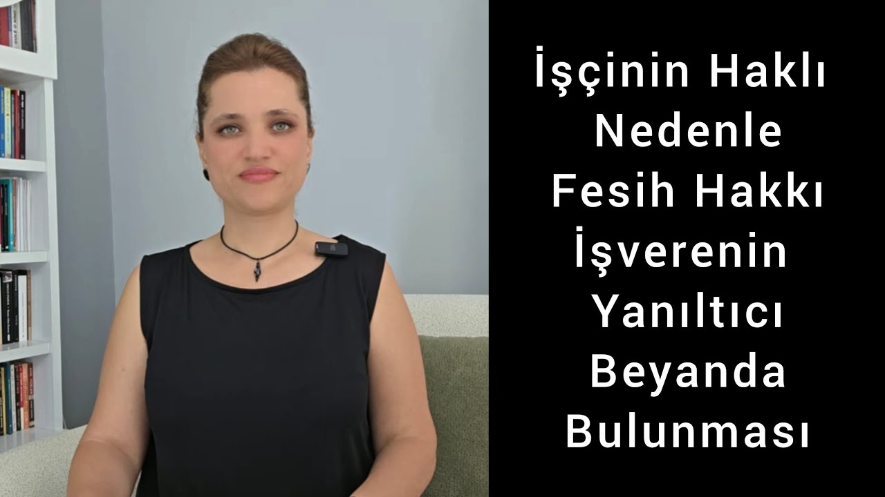 İşverenin Sözleşme Sırasında Yanıltıcı Beyanda Bulunması, İşçinin Haklı Nedenle Derhal Fesih Hakkı